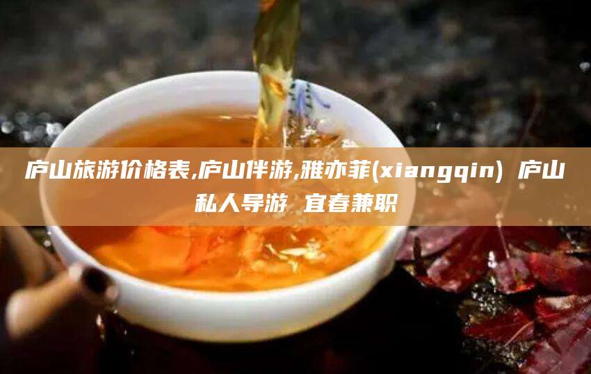 香港庐山旅游价格表,庐山伴游,雅亦菲(xiangqin) 庐山私人导游 宜春兼职