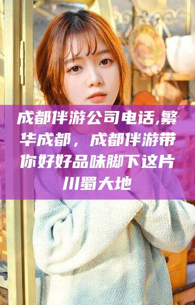 香港成都伴游公司电话,繁华成都，成都伴游带你好好品味脚下这片川蜀大地