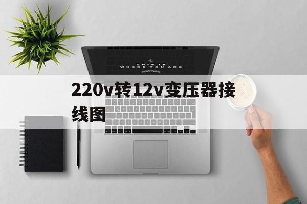 220v转12v变压器接线实物图最新资讯（谁能告诉我哪里有香港220v转12v变压器接线图？）